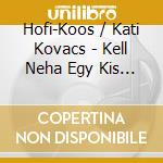 Hofi-Koos / Kati Kovacs - Kell Neha Egy Kis Csavargas cd