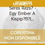 Seres Rezs? - Egy Ember A Kispip?B?L. cd