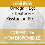 Omega - Lgt - Beatrice - Kisstadion 80. Cd cd musicale di Omega