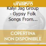 Kalyi Jag Group - Gypsy Folk Songs From Hungary cd musicale di Kalyi Jag Group