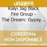 Kalyi Jag Black Fire Group - The Dream: Gypsy Folk Songs From Hungary cd musicale di Kalyi Jag Black Fire Group