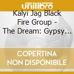 Kalyi Jag Black Fire Group - The Dream: Gypsy Folk Songs From Hungary cd