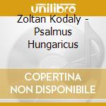 Zoltan Kodaly - Psalmus Hungaricus cd musicale di Kod?Ly
