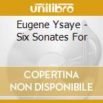 Eugene Ysaye - Six Sonates For cd