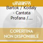 Bartok / Kodaly - Cantata Profana / Psalmus Hungaricus cd musicale di Bartok