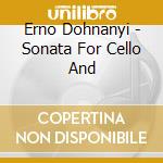 Erno Dohnanyi - Sonata For Cello And cd musicale di Erno Dohnanyi