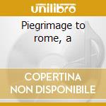Piegrimage to rome, a cd