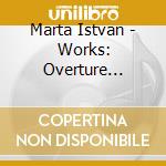 Marta Istvan - Works: Overture Doll's House Story cd musicale di Istvan Marta
