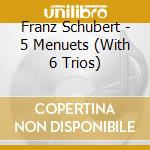 Franz Schubert - 5 Menuets (With 6 Trios) cd