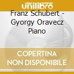 Franz Schubert - Gyorgy Oravecz Piano cd musicale di Franz Schubert