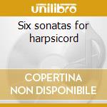 Six sonatas for harpsicord cd