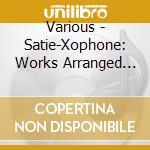 Various - Satie-Xophone: Works Arranged For Saxophone/ Ravel, Debussy, cd