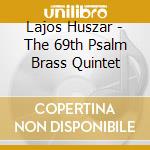 Lajos Huszar - The 69th Psalm Brass Quintet cd