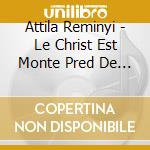 Attila Reminyi - Le Christ Est Monte Pred De Dieu cd musicale di Attila Reminyi
