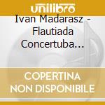 Ivan Madarasz - Flautiada Concertuba Musica Solenne cd