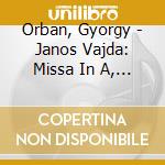 Orban, Gyorgy - Janos Vajda: Missa In A, Gyorgy Orban: M cd musicale di Orban, Gyorgy