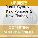 Ranki, Gyorgy - King Pomade`S New Clothes, Fantasy For Piano And Orch cd musicale di Ranki, Gyorgy