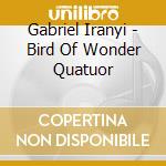 Gabriel Iranyi - Bird Of Wonder Quatuor cd