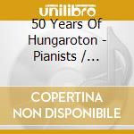 50 Years Of Hungaroton - Pianists / Various cd