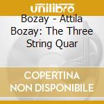 Bozay - Attila Bozay: The Three String Quar cd