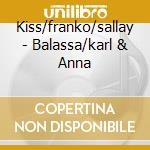 Kiss/franko/sallay - Balassa/karl & Anna cd