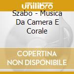 Szabo - Musica Da Camera E Corale cd musicale di Szabo