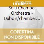 Solti Chamber Orchestra - Dubois/chamber Music With Flute By cd musicale di Solti Chamber Orchestra