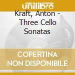 Kraft, Anton - Three Cello Sonatas cd