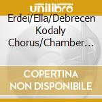 Erdei/Ella/Debrecen Kodaly Chorus/Chamber Ensemble - Lauda Per La Nativita/Dialogue Vesperal/Deux Choeurs cd