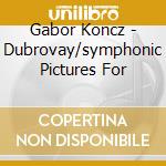 Gabor Koncz - Dubrovay/symphonic Pictures For cd