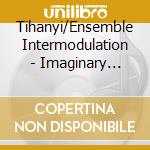 Tihanyi/Ensemble Intermodulation - Imaginary Journey cd