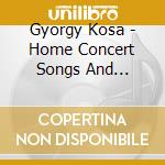 Gyorgy Kosa - Home Concert Songs And Chamber Works cd