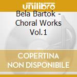 Bela Bartok - Choral Works Vol.1 cd