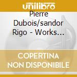Pierre Dubois/sandor Rigo - Works For Saxophone & Piano cd musicale di Pierre Dubois/sandor Rigo
