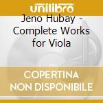 Jeno Hubay - Complete Works for Viola cd musicale