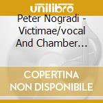 Peter Nogradi - Victimae/vocal And Chamber Music cd musicale di Peter Nogradi