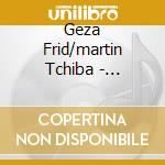 Geza Frid/martin Tchiba - Budapest Amsterdam: Chamber Music cd musicale di Geza Frid/martin Tchiba