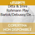 Ditta & Imre Rohmann Play Bartok/Debussy/De Falla/Ravel cd musicale di Hungaroton