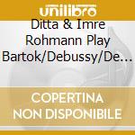 Ditta & Imre Rohmann Play Bartok/Debussy/De Falla/Ravel cd
