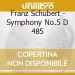 Franz Schubert - Symphony No.5 D 485 cd musicale di Franz Schubert