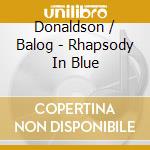 Donaldson / Balog - Rhapsody In Blue cd musicale di Donaldson / Balog