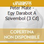 Peter Mate - Egy Darabot A Szivembol (3 Cd) cd musicale di M?T? P.