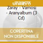 Zaray - Vamosi - Aranyalbum (3 Cd) cd