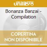 Bonanza Banzai - Compilation cd musicale di Bonanza Banzai