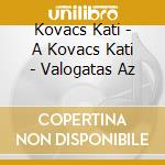 Kovacs Kati - A Kovacs Kati - Valogatas Az cd musicale di Kovacs Kati