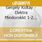 Gergely Koltay - Elektra Mindorokkt 1-2 (2 Cd) cd