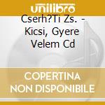 Cserh?Ti Zs. - Kicsi, Gyere Velem Cd cd