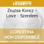 Zsuzsa Koncz - Love - Szerelem cd musicale di Zsuzsa Koncz
