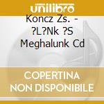 Koncz Zs. - ?L?Nk ?S Meghalunk Cd cd