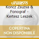 Koncz Zsuzsa & Fonograf - Kertesz Leszek cd musicale di Koncz Zsuzsa & Fonograf